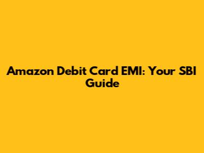 Amazon Debit Card EMI: Your SBI Guide