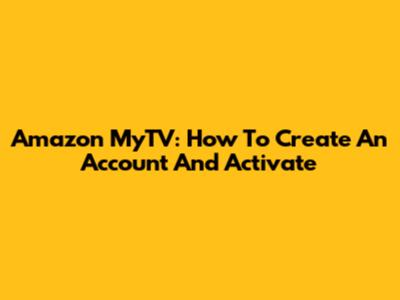 Amazon MyTV: How To Create An Account And Activate