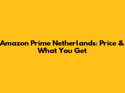 Amazon Prime Netherlands: Price & What You Get