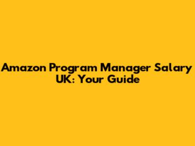 Amazon Program Manager Salary UK: Your Guide