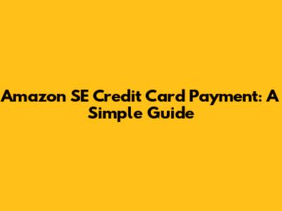 Amazon SE Credit Card Payment: A Simple Guide