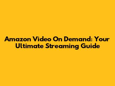 Amazon Video On Demand: Your Ultimate Streaming Guide