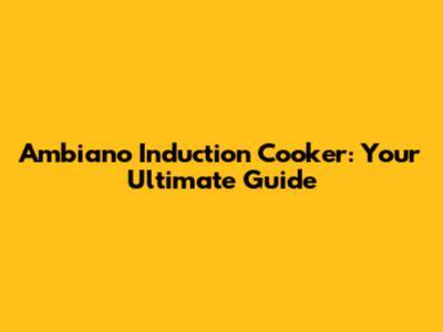 Ambiano Induction Cooker: Your Ultimate Guide