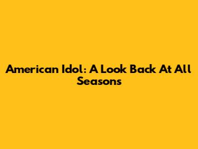 American Idol: A Look Back At All Seasons