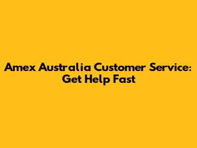 Amex Australia Customer Service: Get Help Fast
