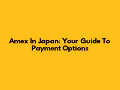Amex In Japan: Your Guide To Payment Options
