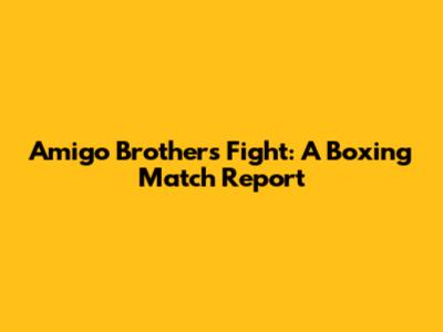 Amigo Brothers Fight: A Boxing Match Report