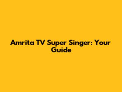 Amrita TV Super Singer: Your Guide