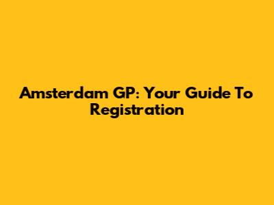Amsterdam GP: Your Guide To Registration