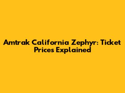 Amtrak California Zephyr: Ticket Prices Explained