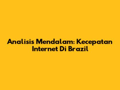 Analisis Mendalam: Kecepatan Internet Di Brazil