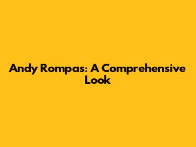 Andy Rompas: A Comprehensive Look