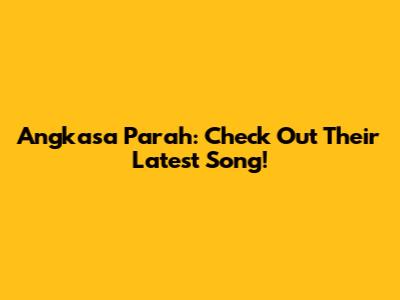 Angkasa Parah: Check Out Their Latest Song!