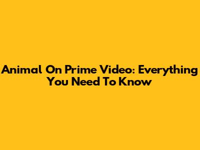 Animal On Prime Video: Everything You Need To Know