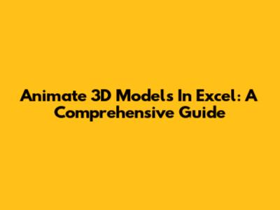 Animate 3D Models In Excel: A Comprehensive Guide
