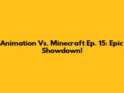 Animation Vs. Minecraft Ep. 15: Epic Showdown!