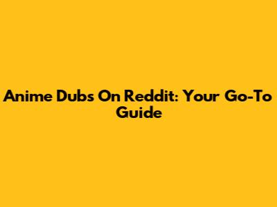 Anime Dubs On Reddit: Your Go-To Guide