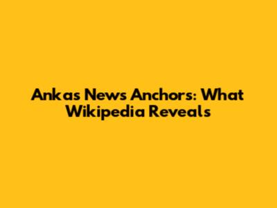 Anka's News Anchors: What Wikipedia Reveals