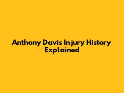 Anthony Davis' Injury History Explained