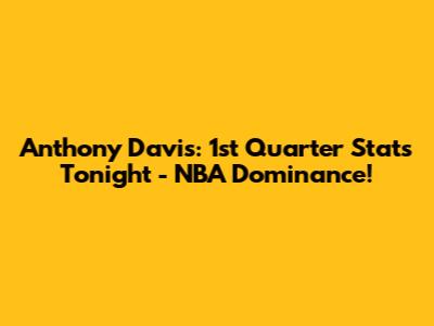 Anthony Davis: 1st Quarter Stats Tonight - NBA Dominance!