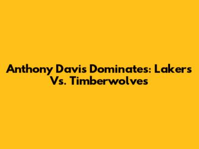 Anthony Davis Dominates: Lakers Vs. Timberwolves