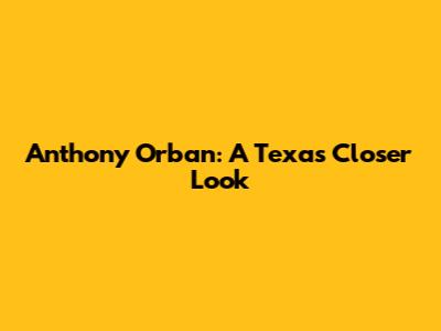 Anthony Orban: A Texas Closer Look
