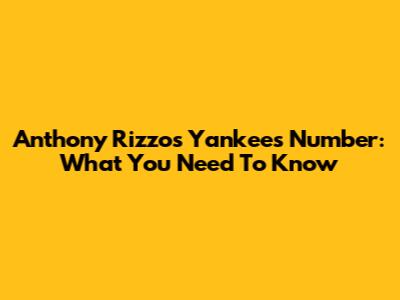 Anthony Rizzo's Yankees Number: What You Need To Know