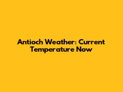 Antioch Weather: Current Temperature Now
