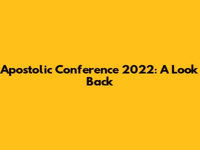 Apostolic Conference 2022: A Look Back