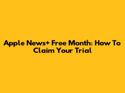 Apple News+ Free Month: How To Claim Your Trial
