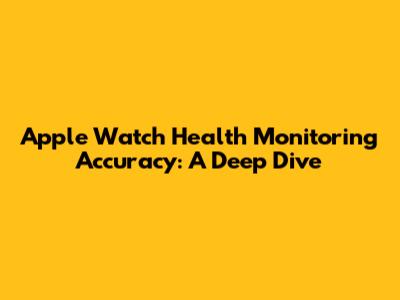 Apple Watch Health Monitoring Accuracy: A Deep Dive
