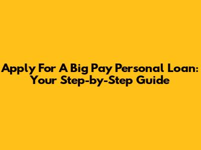 Apply For A Big Pay Personal Loan: Your Step-by-Step Guide