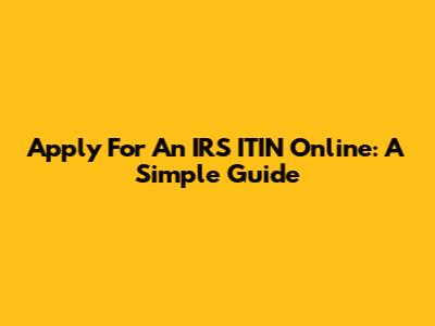 Apply For An IRS ITIN Online: A Simple Guide