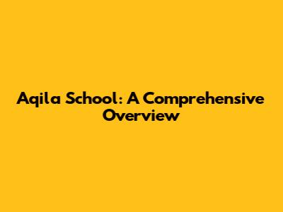 Aqila School: A Comprehensive Overview