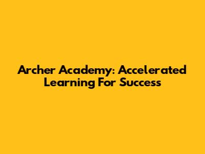 Archer Academy: Accelerated Learning For Success