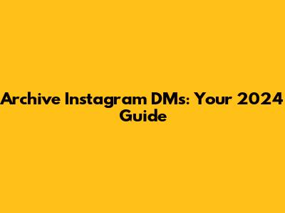 Archive Instagram DMs: Your 2024 Guide