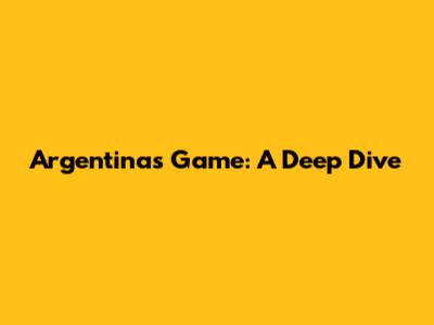 Argentina's Game: A Deep Dive