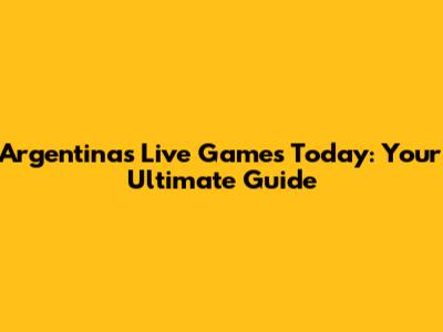 Argentina's Live Games Today: Your Ultimate Guide