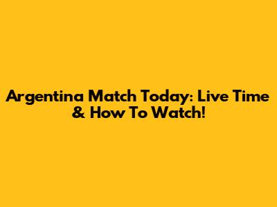 Argentina Match Today: Live Time & How To Watch!