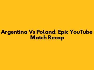 Argentina Vs Poland: Epic YouTube Match Recap