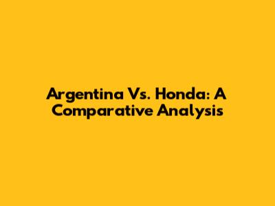 Argentina Vs. Honda: A Comparative Analysis