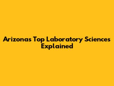 Arizona's Top Laboratory Sciences Explained