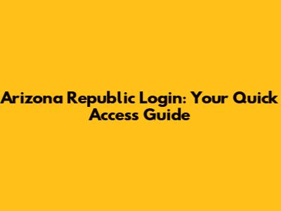 Arizona Republic Login: Your Quick Access Guide