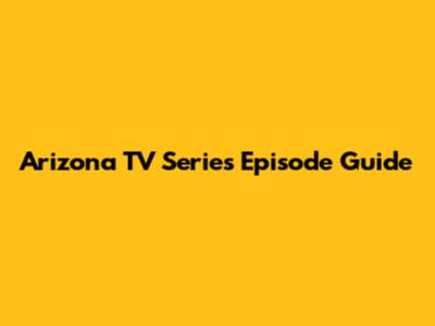 Arizona TV Series Episode Guide