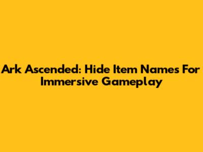 Ark Ascended: Hide Item Names For Immersive Gameplay