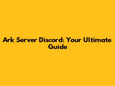 Ark Server Discord: Your Ultimate Guide