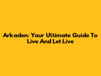 Arkaden: Your Ultimate Guide To Live And Let Live