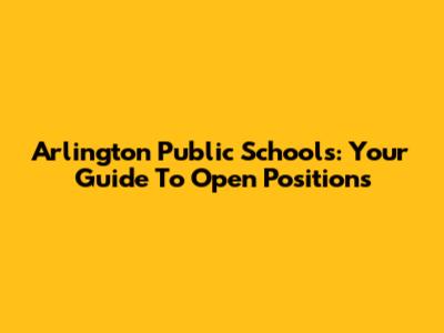 Arlington Public Schools: Your Guide To Open Positions