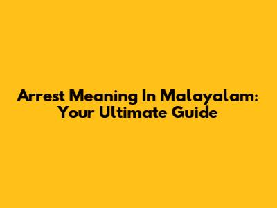 Arrest Meaning In Malayalam: Your Ultimate Guide