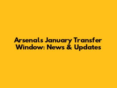Arsenal's January Transfer Window: News & Updates